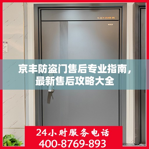京丰防盗门售后专业指南，最新售后攻略大全