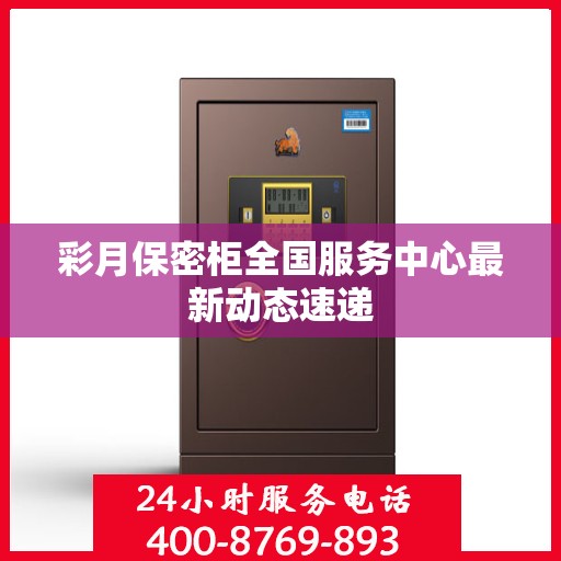 彩月保密柜全国服务中心最新动态速递