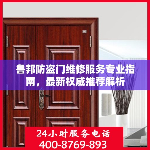 鲁邦防盗门维修服务专业指南，最新权威推荐解析