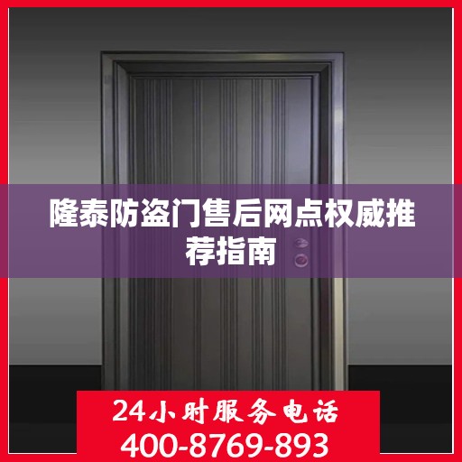 隆泰防盗门售后网点权威推荐指南