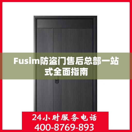 Fusim防盗门售后总部一站式全面指南