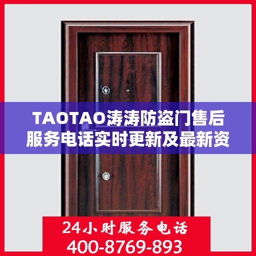 TAOTAO涛涛防盗门售后服务电话实时更新及最新资讯通知