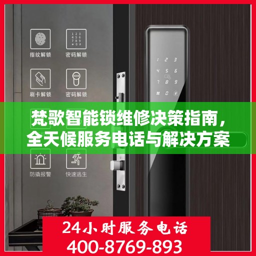 梵歌智能锁维修决策指南，全天候服务电话与解决方案​​