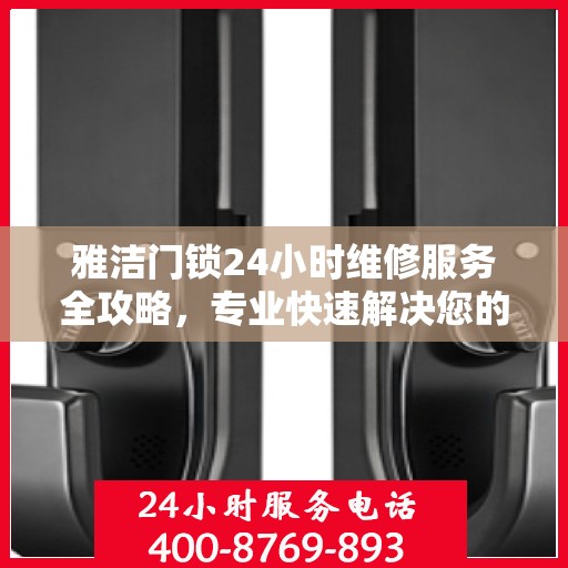 雅洁门锁24小时维修服务全攻略，专业快速解决您的锁事烦恼