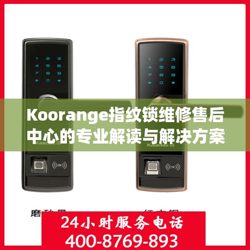 Koorange指纹锁维修售后中心的专业解读与解决方案