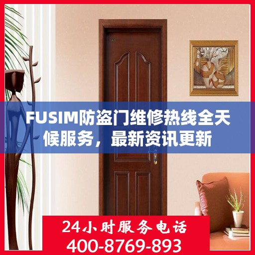 FUSIM防盗门维修热线全天候服务，最新资讯更新