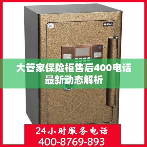 大管家保险柜售后400电话最新动态解析