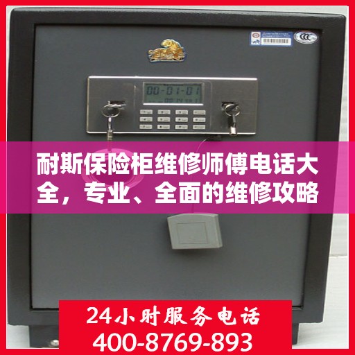 耐斯保险柜维修师傅电话大全，专业、全面的维修攻略在此！