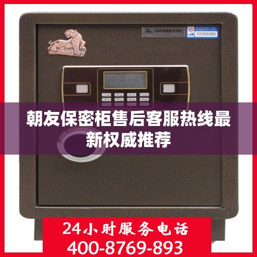 朝友保密柜售后客服热线最新权威推荐