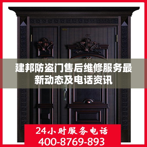 建邦防盗门售后维修服务最新动态及电话资讯