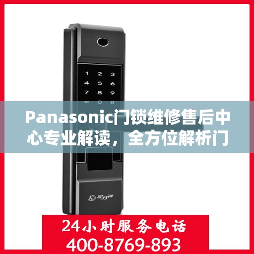 Panasonic门锁维修售后中心专业解读，全方位解析门锁问题及解决方案