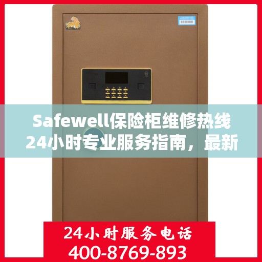 Safewell保险柜维修热线24小时专业服务指南，最新攻略与快速解决方案