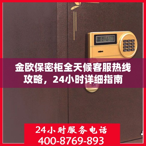金欧保密柜全天候客服热线攻略，24小时详细指南
