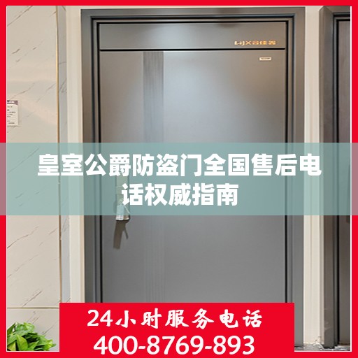皇室公爵防盗门全国售后电话权威指南