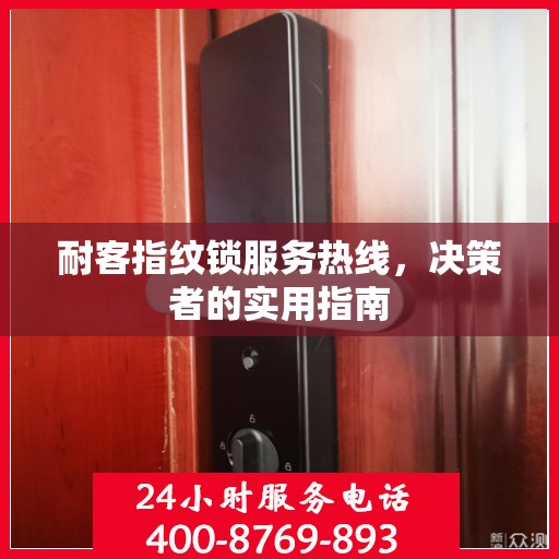 耐客指纹锁服务热线，决策者的实用指南