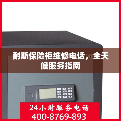 耐斯保险柜维修电话，全天候服务指南