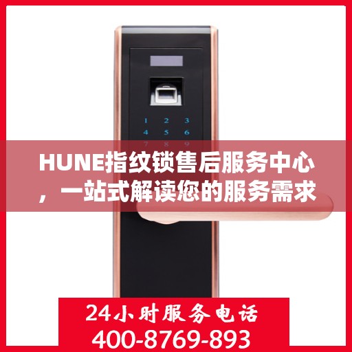HUNE指纹锁售后服务中心，一站式解读您的服务需求