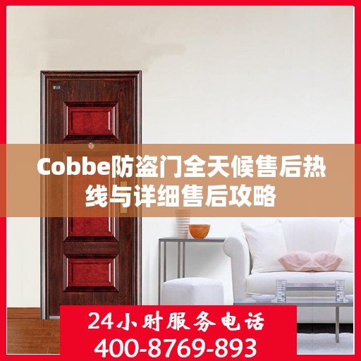 Cobbe防盗门全天候售后热线与详细售后攻略