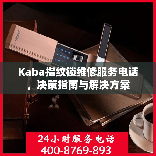 Kaba指纹锁维修服务电话，决策指南与解决方案