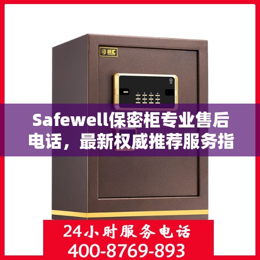 Safewell保密柜专业售后电话，最新权威推荐服务指南