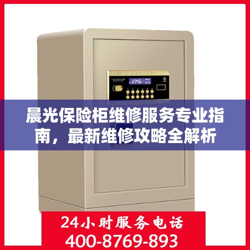 晨光保险柜维修服务专业指南，最新维修攻略全解析