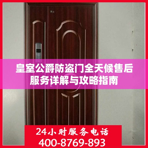 皇室公爵防盗门全天候售后服务详解与攻略指南
