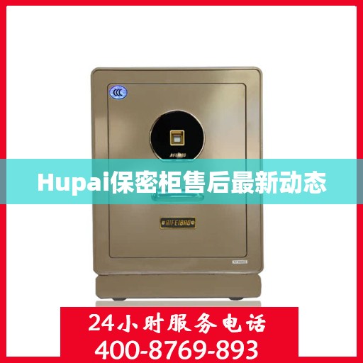 Hupai保密柜售后最新动态