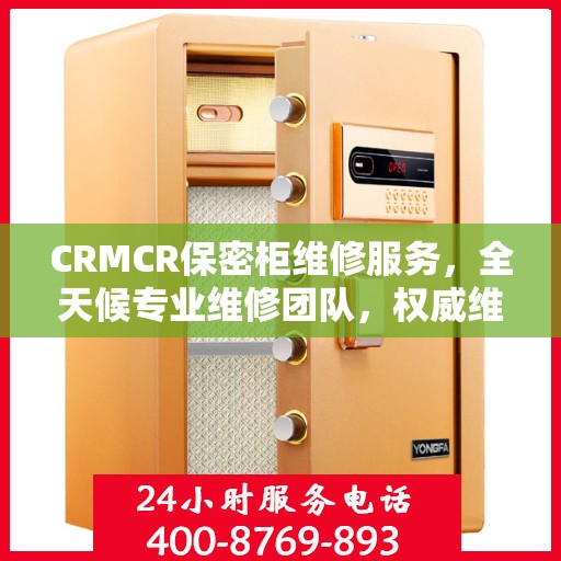 CRMCR保密柜维修服务，全天候专业维修团队，权威维修电话即刻响应！