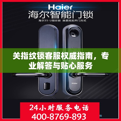 关指纹锁客服权威指南，专业解答与贴心服务