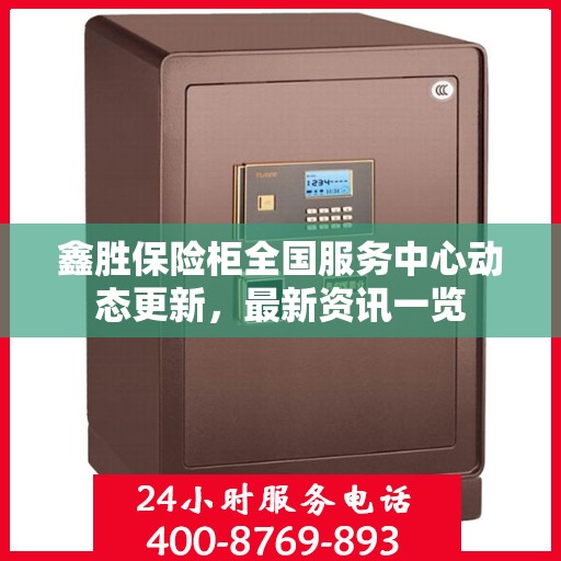 鑫胜保险柜全国服务中心动态更新，最新资讯一览