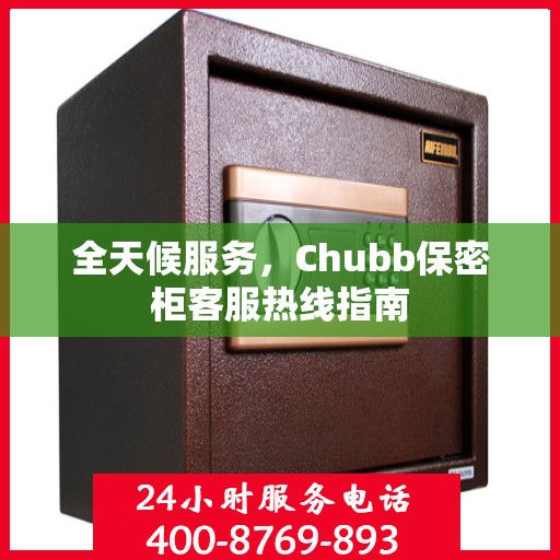 全天候服务，Chubb保密柜客服热线指南
