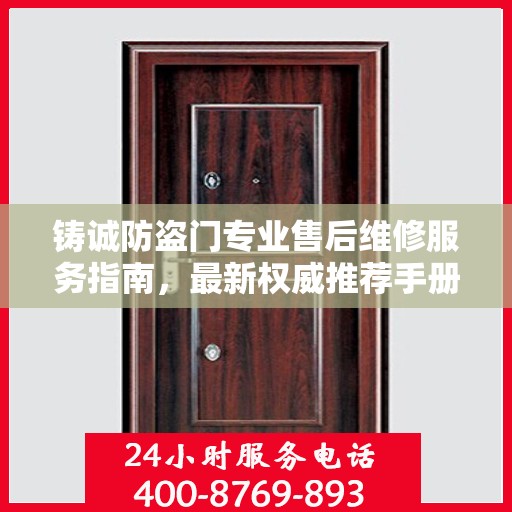 铸诚防盗门专业售后维修服务指南，最新权威推荐手册