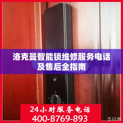 洛克曼智能锁维修服务电话及售后全指南