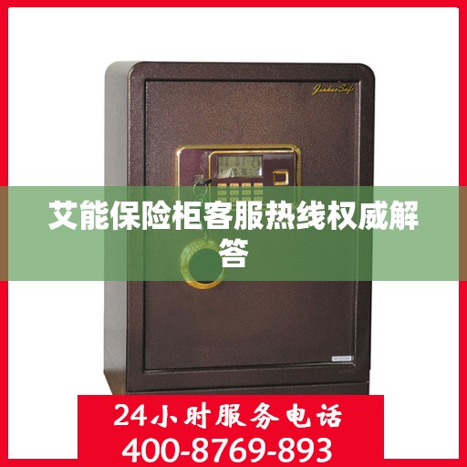 艾能保险柜客服热线权威解答