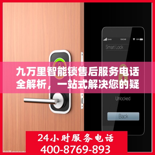 九万里智能锁售后服务电话全解析，一站式解决您的疑问和需求