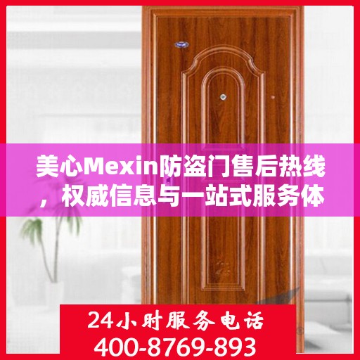 美心Mexin防盗门售后热线，权威信息与一站式服务体验