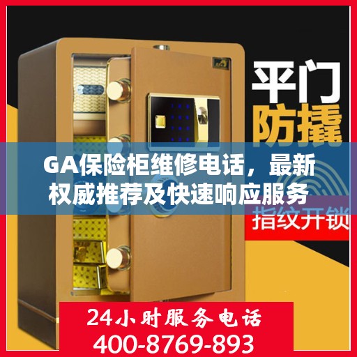 GA保险柜维修电话，最新权威推荐及快速响应服务