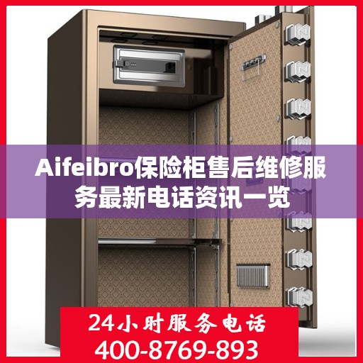 Aifeibro保险柜售后维修服务最新电话资讯一览