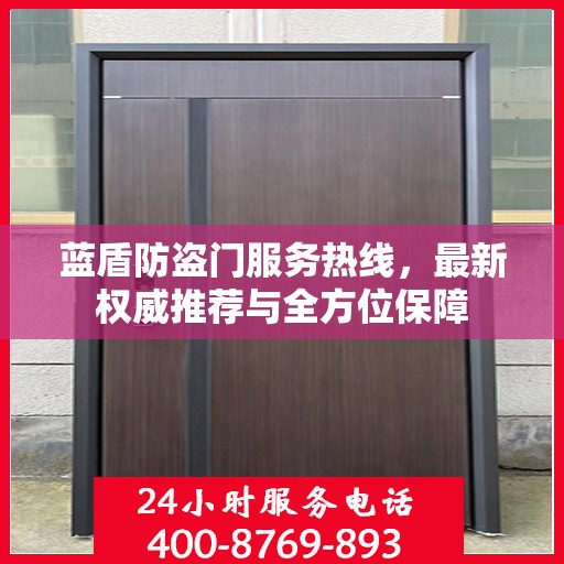 蓝盾防盗门服务热线，最新权威推荐与全方位保障