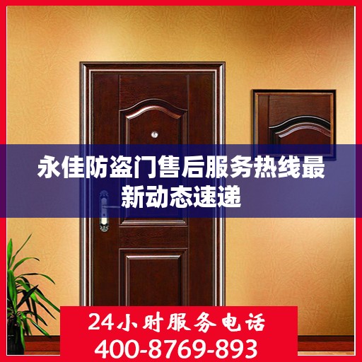 永佳防盗门售后服务热线最新动态速递