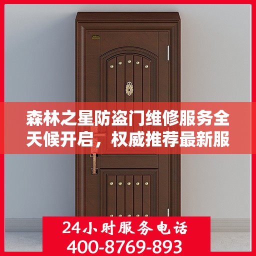 森林之星防盗门维修服务全天候开启，权威推荐最新服务热线