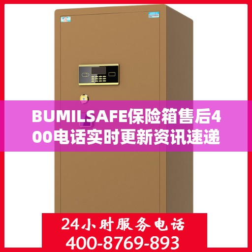 BUMILSAFE保险箱售后400电话实时更新资讯速递