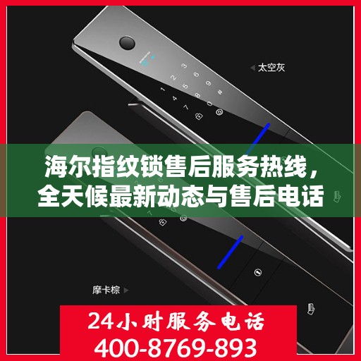 海尔指纹锁售后服务热线，全天候最新动态与售后电话解析