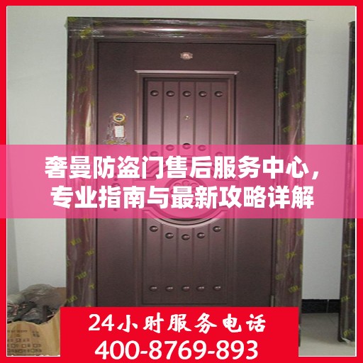 奢曼防盗门售后服务中心，专业指南与最新攻略详解
