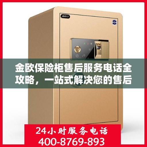 金欧保险柜售后服务电话全攻略，一站式解决您的售后需求