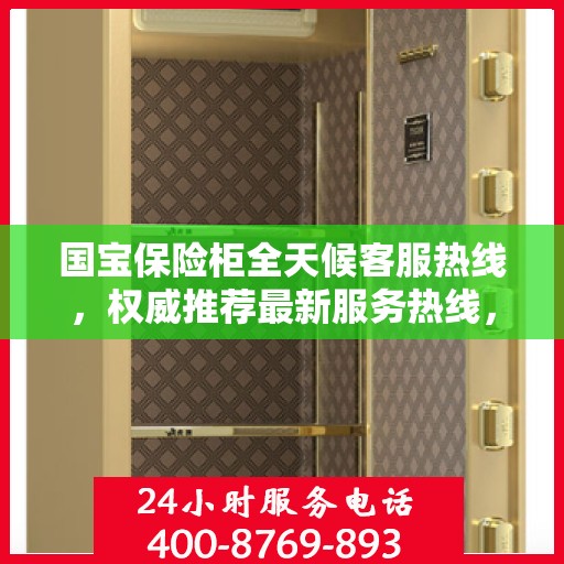 国宝保险柜全天候客服热线，权威推荐最新服务热线，保障您的安全需求随时响应