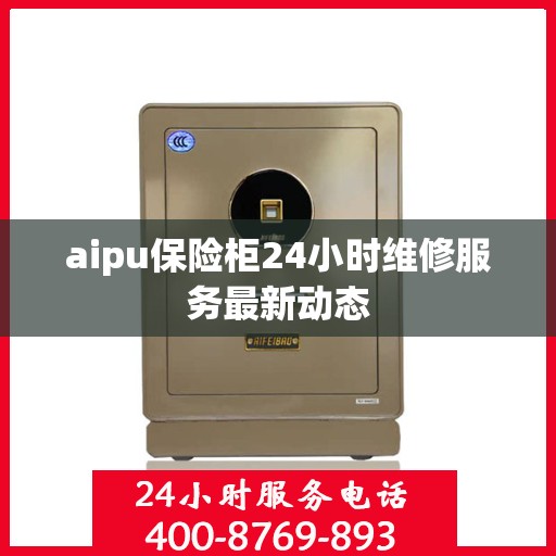 aipu保险柜24小时维修服务最新动态