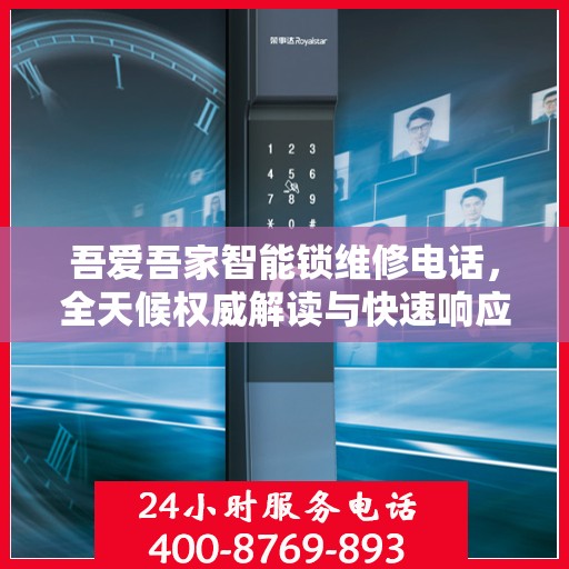 吾爱吾家智能锁维修电话，全天候权威解读与快速响应服务