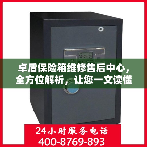 卓盾保险箱维修售后中心，全方位解析，让您一文读懂