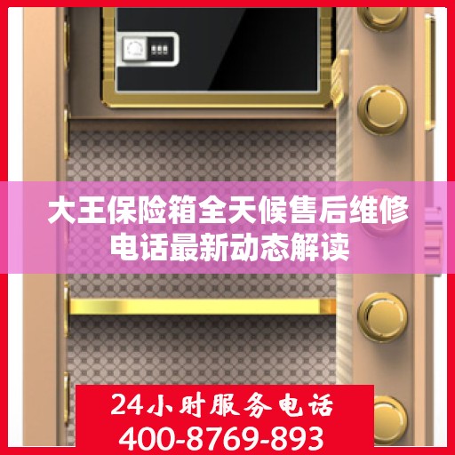 大王保险箱全天候售后维修电话最新动态解读